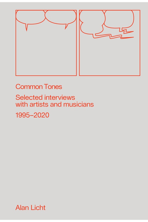 Common Tones: Selected Interviews with Artists and Musicians 1995-2020 Alan Licht